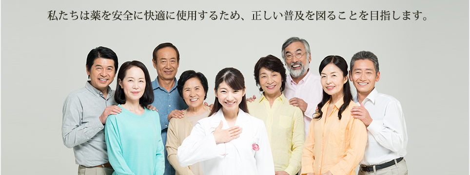 私たちは薬を安全に快適に使用するため、正しい普及を図ることを目指します。